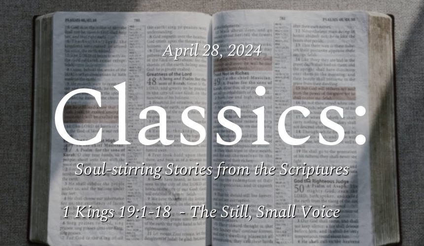 April 28, 2024  |  The Still, Small Voice  | 1 Kings 19:1-18