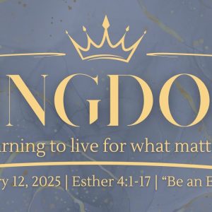 January 12, 2025  |  Kingdom: Learning To Live For What Matters  |  Esther 4:1-17