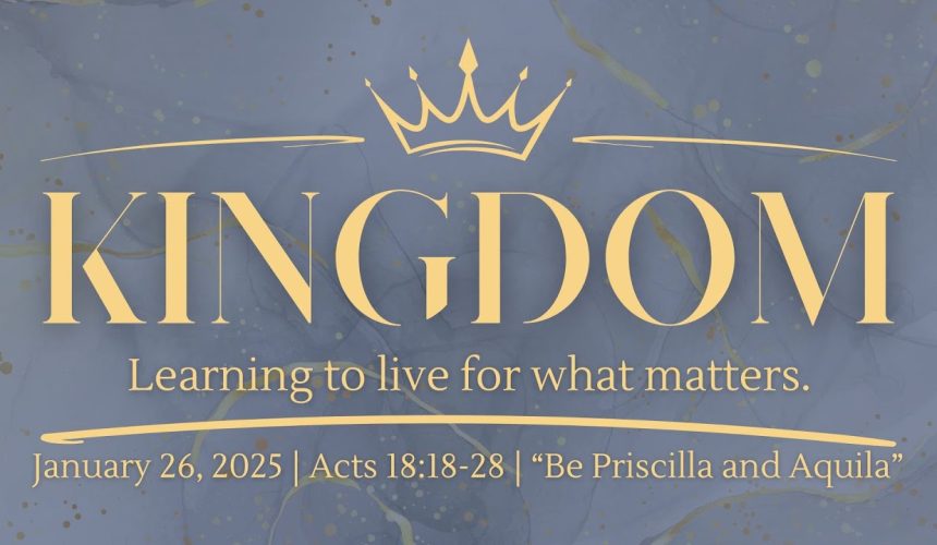 January 26, 2025  |  Acts 18:18-28 — Be Priscilla and Aquila