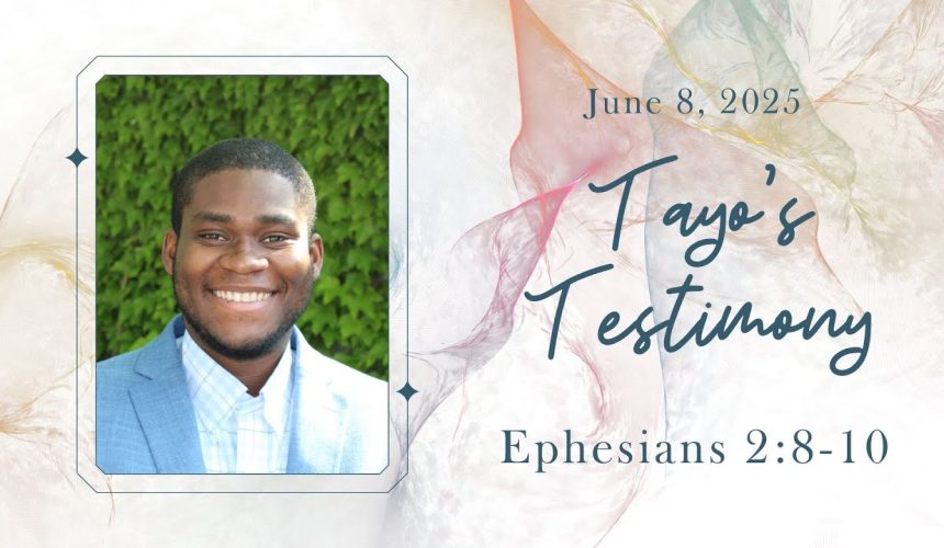 June 8, 2025  |  Tayo’s Testimony  |  Ephesians 2: 8 – 10