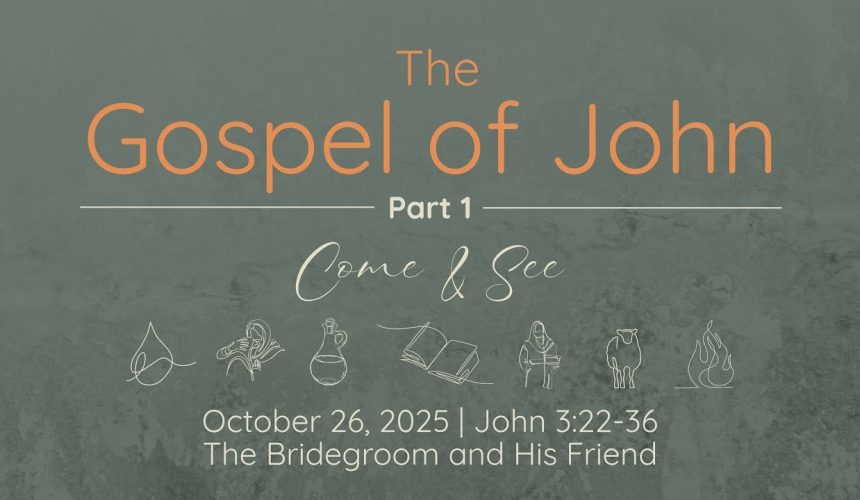 Oct. 26, 2025   |  The Bridegroom and His Friend   |   John 3:22-36