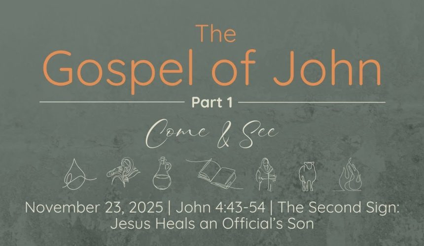Nov. 23, 2025   | Second Sign: Jesus Heals an Official’s Son |  John 4:43-54