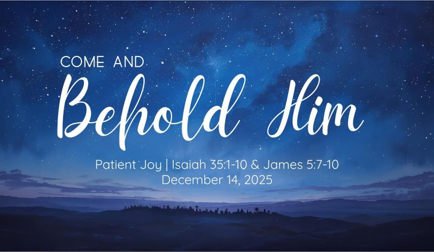 December 14, 2025  | Patient Joy: Advent 2025   |  Isaiah 35:1-10 & James 5:70-10