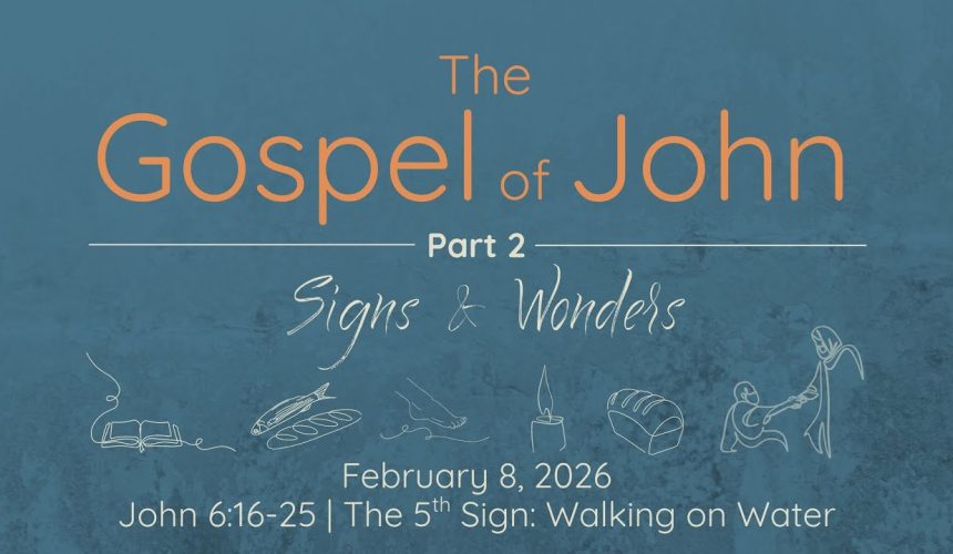 February 8, 2026     John 6:16-25 | The Gospel of John | The 5th Sign: Walking on Water