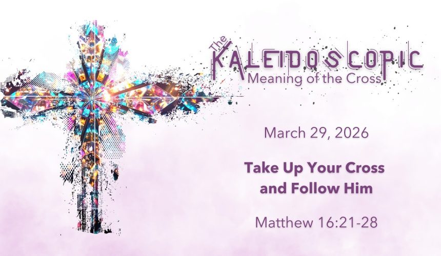mar29 March 29, 2026 | Take Up Your Cross and Follow Him | Matthew 16:21-28