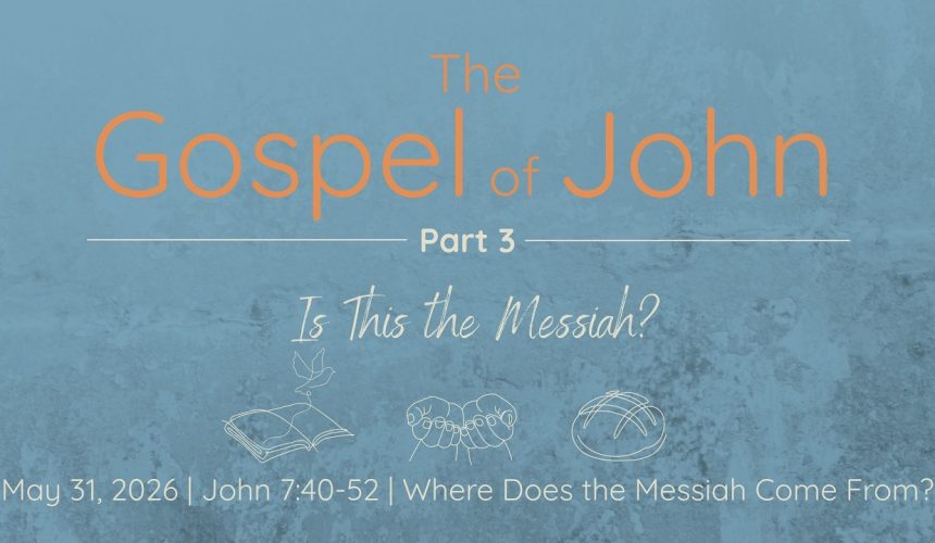 May 31, 2026. John  7:  40-52 —– Where Does the Messiah Come