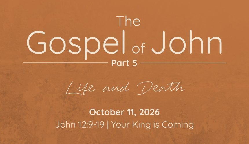 October 11, 2026  |  John 12:9-19  |   Your King is Coming