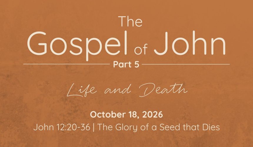 October 18, 2026  |  John 12:20-36  |  The Glory of a Seed that Dies